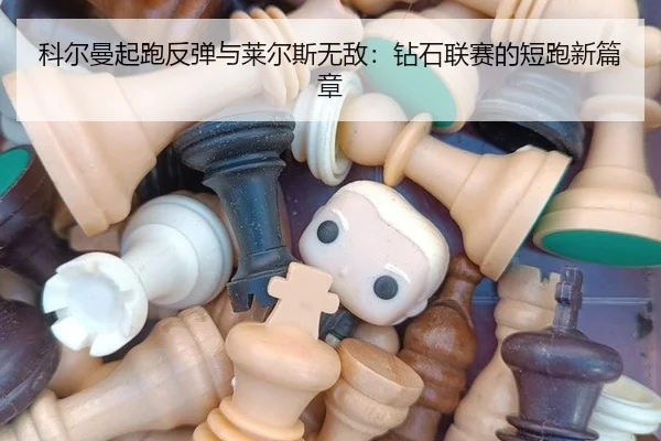 科尔曼起跑反弹与莱尔斯无敌：钻石联赛的短跑新篇章