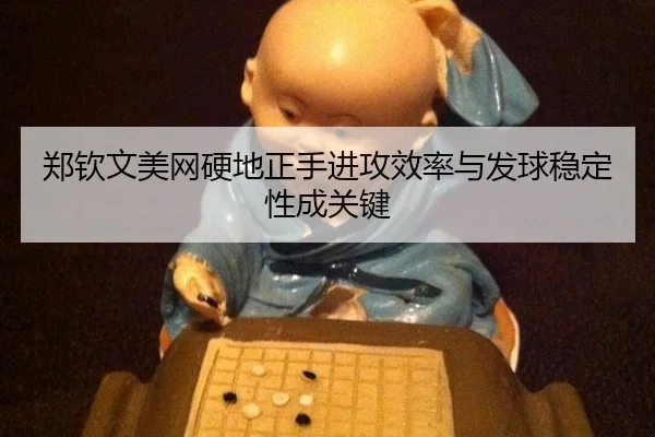 郑钦文美网硬地正手进攻效率与发球稳定性成关键