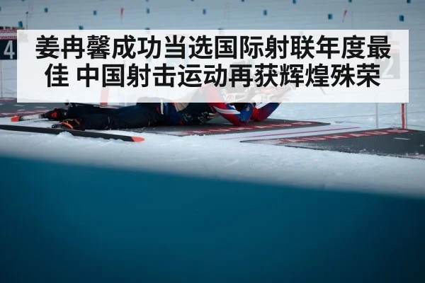 姜冉馨成功当选国际射联年度最佳 中国射击运动再获辉煌殊荣